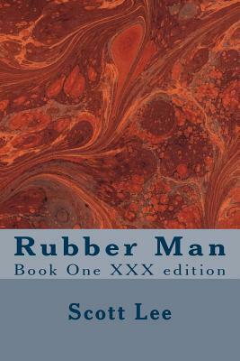 Rubber Man: Book One XXX edition by Scott Lee