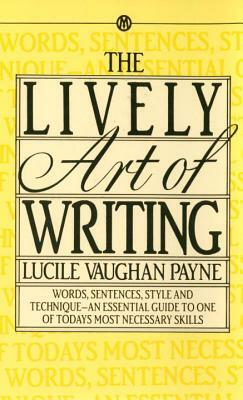 The Lively Art of Writing: Words, Sentences, Style and Technique--An Essential Guide to One of Todays Most Necessary Skills by Lucile Vaughan Payne