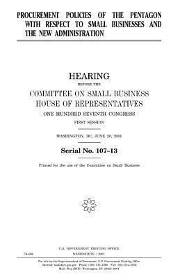 Procurement policies of the Pentagon with respect to small businesses and the new administration by Committee on Small Business, United States Congress, United States House of Representatives