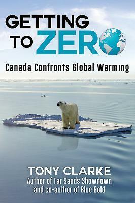 Getting to Zero: Canada Confronts Global Warming by Tony Clarke
