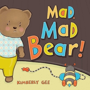 Mad, Mad Bear! by Kimberly Gee