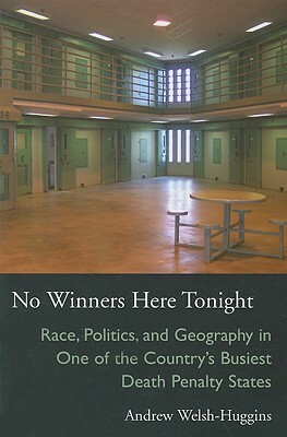 No Winners Here Tonight: Race, Politics, and Geography in One of the Country's Busiest Death Penalty States by Andrew Welsh-Huggins