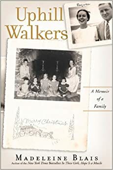 Uphill Walkers: Memoir of a Family by Madeleine Blais