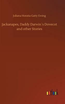 Jackanapes, Daddy Darwin´s Dovecot and Other Stories by Juliana Horatia Gatty Ewing
