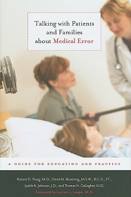 Talking with Patients and Families about Medical Error: A Guide for Education and Practice by David M. Browning, Robert D. Truog, Judith A. Johnson