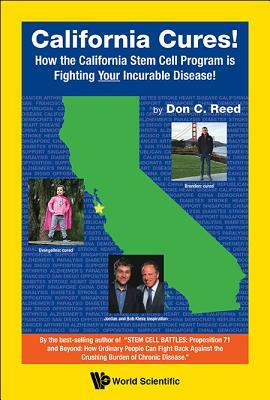 California Cures!: How the California Stem Cell Program Is Fighting Your Incurable Disease! by Don C. Reed