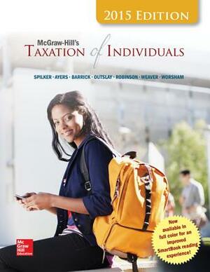 McGraw-Hill's Taxation of Individuals, 2015 Edition by Benjamin C. Ayers, John Robinson, Brian Spilker