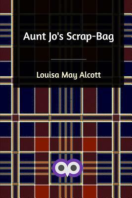 Aunt Jo's Scrap-Bag by Louisa May Alcott