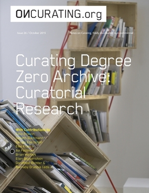 On-Curating Issue 26: Curating Degree Zero Archive. Curatorial Research by Dorothee Richter