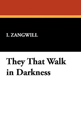 They That Walk in Darkness by I. Zangwill
