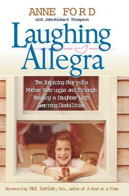 Laughing Allegra: The Inspiring Story of a Mother's Struggle and Triumph Raising a Daughter with Learning Disabilities by John-Richard Thompson, Anne Ford