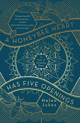 A Honeybee Heart Has Five Openings: A Year of Keeping Bees by Helen Jukes