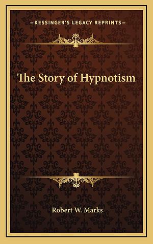 The Story of Hypnotism by Robert W. Marks