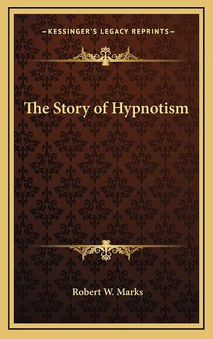 The Story of Hypnotism by Robert W. Marks