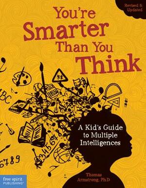 You're Smarter Than You Think: A Kid's Guide to Multiple Intelligences by Thomas Armstrong Ph. D.