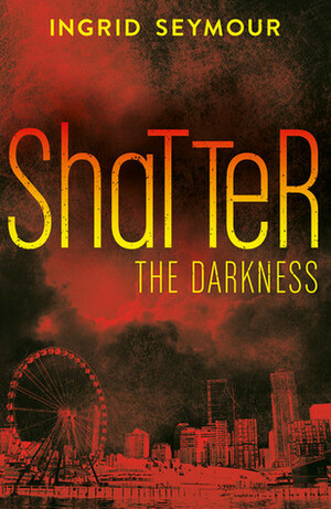 Shatter the Darkness by Ingrid Seymour