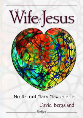 The Wife of Jesus: No. It's not Mary Magdalene by David Bergsland