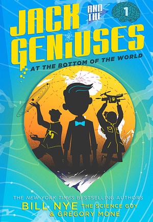 Jack and the Geniuses at the Bottom of the World by Gregory Mone, Bill Nye