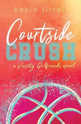 Courtside Crush by Kayla Tirrell