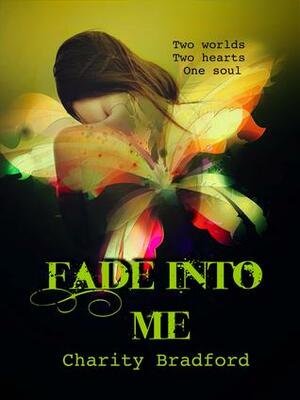 Fade Into Me by Charity Bradford