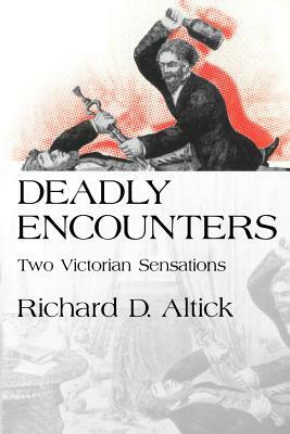 Deadly Encounters: Two Victorian Sensations by Richard D. Altick