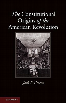 The Constitutional Origins of the American Revolution by Jack P. Greene