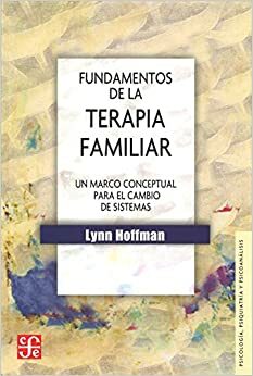 Fundamentos de La Terapia Familiar. Un Marco Conceptual Para El Cambio de Sistemas by Lynn Hoffman