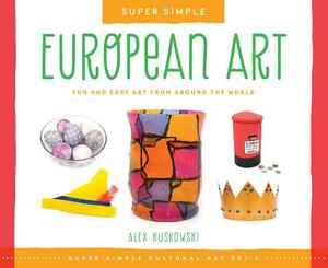 European Art: Fun and Easy Art from Around the World by Alex Kuskowski