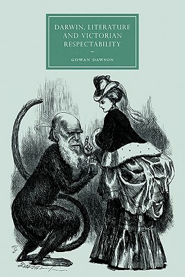 Darwin, Literature and Victorian Respectability by Dawson Gowan, Gowan Dawson