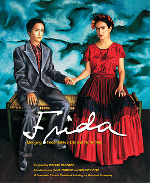 Frida: Bringing Frida Kahlo's Life and Art to Film by Julie Taymor, Selma Hayak