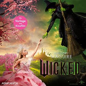 Wicked: Die Hexen von Oz - Die Vorlage zum Kinofilm by Gregory Maguire