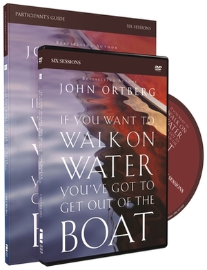 If You Want to Walk on Water, You've Got to Get Out of the Boat Participant's Guide with DVD: A 6-Session Journey on Learning to Trust God [With DVD] by John Ortberg