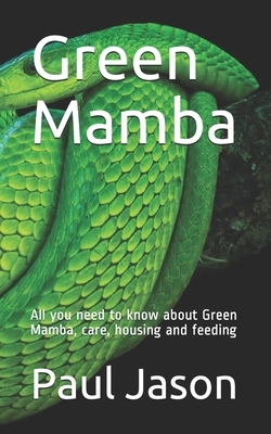 Green Mamba: All you need to know about Green Mamba, care, housing and feeding by Paul Jason