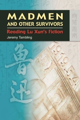 Madmen and Other Survivors: Reading Lu Xun's Fiction by Jeremy Tambling