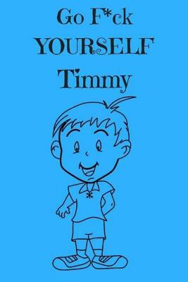 Go F*ck Yourself Timmy: The Adult Storybook Adventure, of Young Timmy by Royal Journals