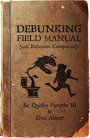 Debunking Field Manual (and Bathroom Companion), 7th edition (Kindle Location 4). Kindle Edition. by Dito Abbot; Sir Quidby Forsythe III