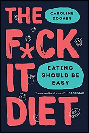 The F*ck It Diet: Eating Should Be Easy by Caroline Dooner