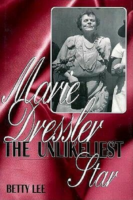 Marie Dressler: The Unlikeliest Star by Betty Lee