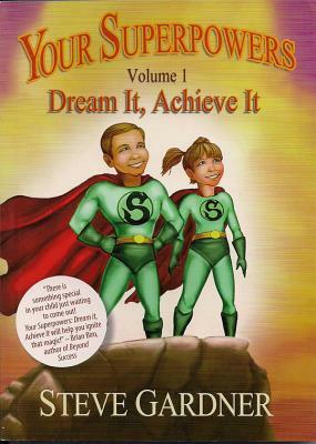 Your Superpowers, Volume 1: Dream It, Achieve It by Steve Gardner