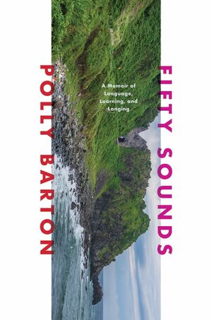 Fifty Sounds: A Memoir of Language, Learning, and Longing by Polly Barton