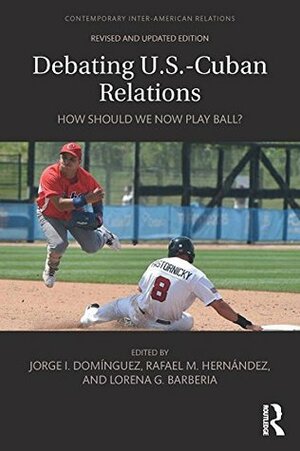 Debating U.S.-Cuban Relations: How Should We Now Play Ball? (Contemporary Inter-american Relations) by Jorge I. Domínguez, Rafael M. Hernández, Lorena G. Barberia