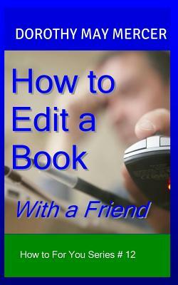 How to Edit a Book: With a Friend by Dorothy May Mercer