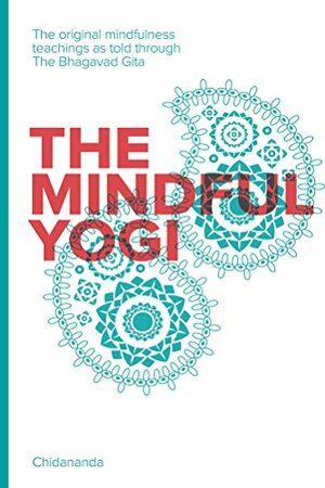 The Mindful Yogi: The original mindfulness teachings as told through The Bhagavad Gita by Swami Chidananda