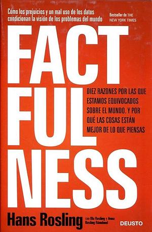 Factfulness: Diez razones por las que estamos equivocados sobre el mundo. Y por qué las cosas están mejor de lo que piensas. by Hans Rosling