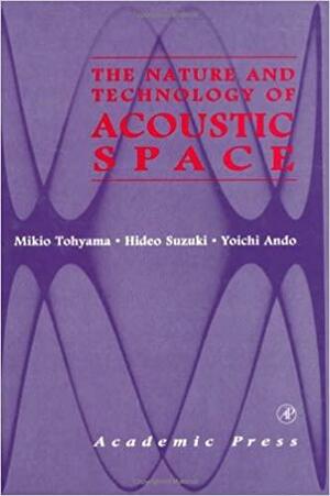 The Nature and Technology of Acoustic Space by Hideo Suzuki, Mikio Tohyama, Yoichi Ando