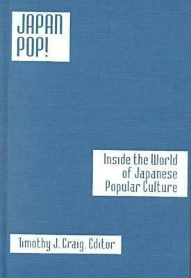 Japan Pop: Inside the World of Japanese Popular Culture: Inside the World of Japanese Popular Culture by Timothy J. Craig