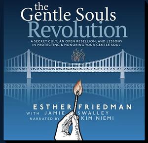 The Gentle Soul Revolution: A secret cult, an open rebellion and lessons in protecting and honoring your gentle soul. by Esther Friedman