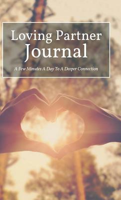 Loving Partner Journal: A Few Minutes A Day To A Deeper Connection by Josh Graham, Lauren Graham