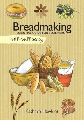 Self-Sufficiency: Breadmaking: Essential Guide for Beginners by Kathryn Hawkins
