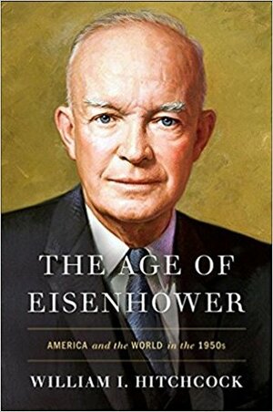 The Age of Eisenhower: America and the World in the 1950s by William I. Hitchcock